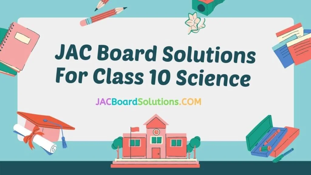 JAC Board Solutions for Class 10 Science