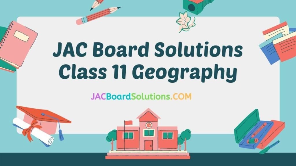 JAC Board Solutions for Class 11 Geography